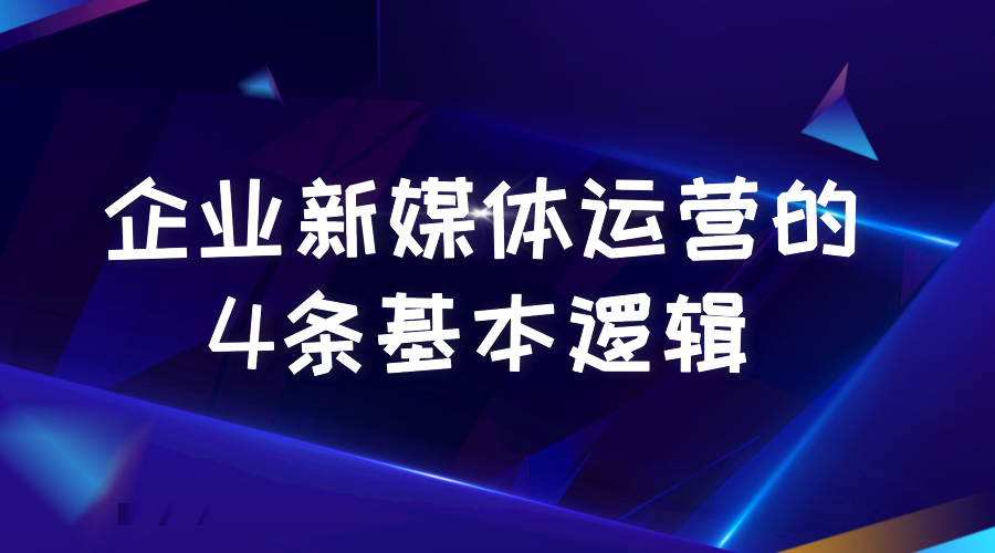 企业如何做新媒体？先掌握这四条基本逻辑